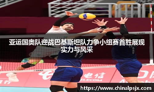 亚运国奥队迎战巴基斯坦队力争小组赛首胜展现实力与风采